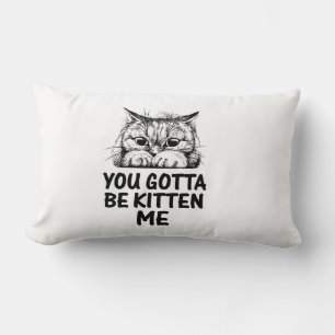 you gotta be kitten me   cats lover design  lumbar pillow