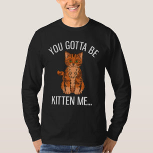 You Gotta Be Kitten Me Funny Ginger Cat Lover T-Shirt