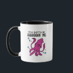 You Gotta Be Squiddin' Me, Funny Squid Saying Mug<br><div class="desc">You Gotta Be Squiddin' Me,  Funny Squid Saying</div>