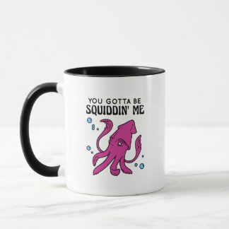 You Gotta Be Squiddin' Me, Funny Squid Saying Mug