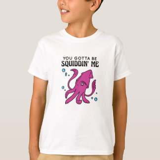 You Gotta Be Squiddin' Me, Funny Squid Saying T-Shirt