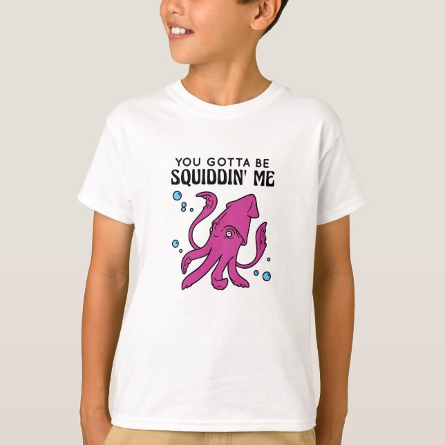 You Gotta Be Squiddin' Me, Funny Squid Saying T-Shirt (Front)