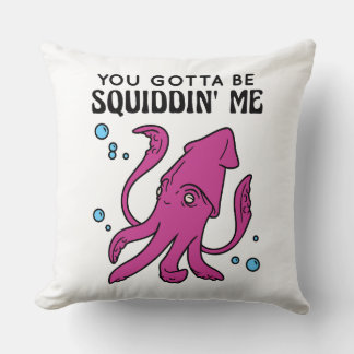 You Gotta Be Squiddin' Me, Funny Squid Saying Throw Pillow