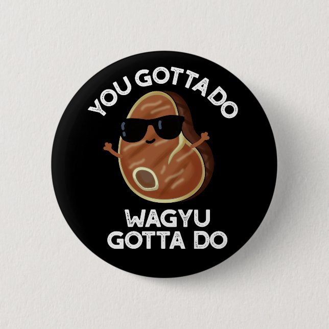 You Gotta Do Wagyu Gotta Do Steak Pun Dark BG 2 Inch Round Button (Front)