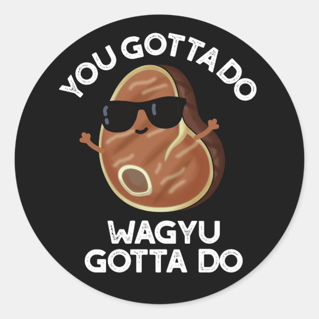 You Gotta Do Wagyu Gotta Do Steak Pun Dark BG Classic Round Sticker (Front)