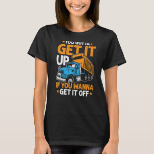You Gotta Get  Dump Truck Driver Trucking Dad Mens T-Shirt