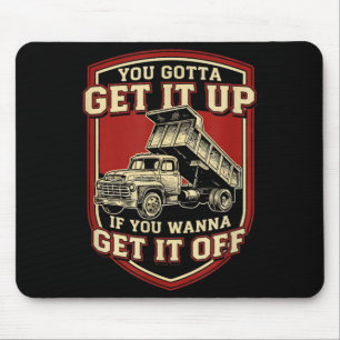 You Gotta Get Funny Dump Truck Driver Trucking Dad Mouse Pad