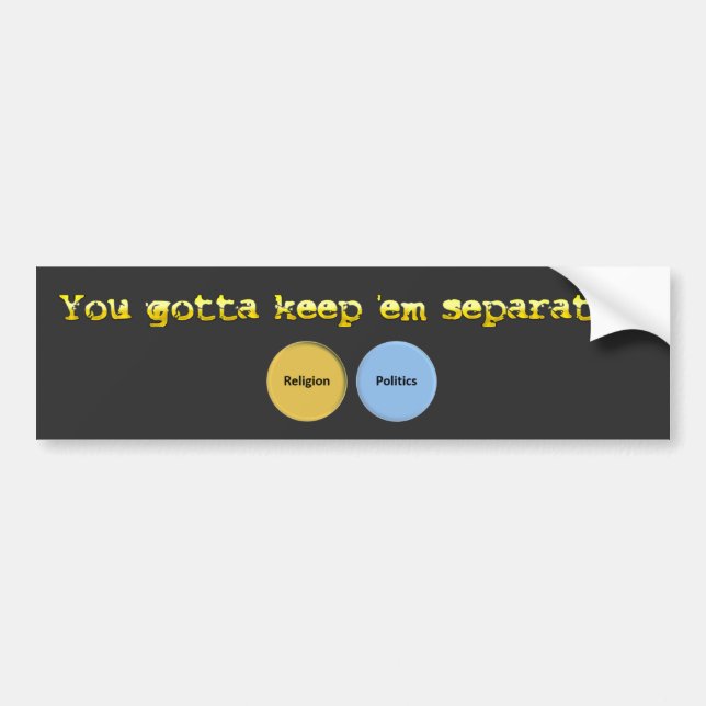 You gotta keep em separated - politics & religion bumper sticker (Front)
