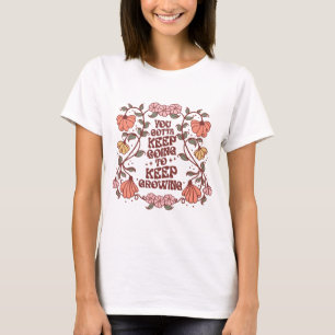 You gotta keep going to keep growing - boho floral T-Shirt