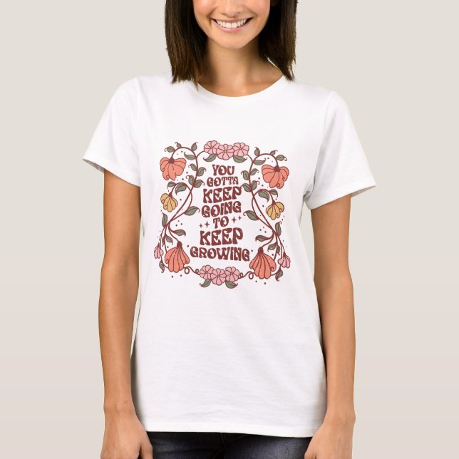 You gotta keep going to keep growing - boho floral T-Shirt (Front)