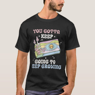You Gotta Keep Going To Keep Growing Motivational  T-Shirt