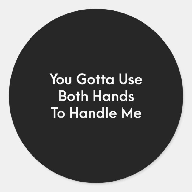 You Gotta Use Both Hands To Handle Me Humor Quote  Classic Round Sticker (Front)