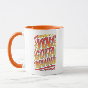 You Gotta Wanna Mug