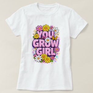 You Grow Girl - Vibrant Floral Motivational Quote T-Shirt