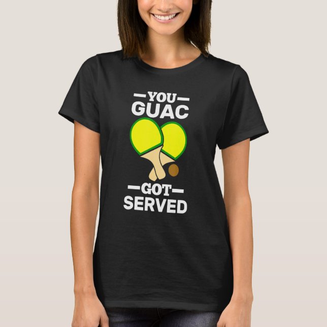 You Guac Got Served Ping Pong T-Shirt (Front)
