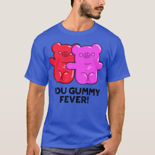 You Gummy Fever Cute Candy Pun 1 T-Shirt