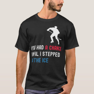 You Had A Chance Until I Stepped On The Ice Funny  T-Shirt