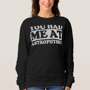 You Had Me At Astrophysics Sweatshirt