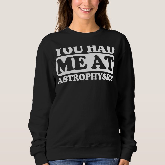 You Had Me At Astrophysics Sweatshirt (Front)