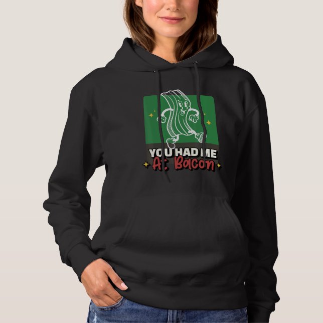 You Had Me At Bacon  Bacon  For Bacon Hoodie (Front)