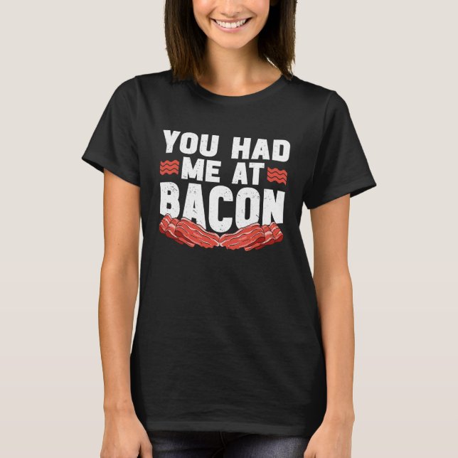 You Had Me At Bacon T-Shirt (Front)