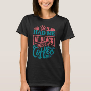 You Had Me At Black Coffee     Monday Jokes T-Shirt