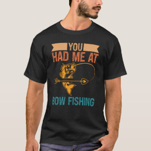 You Had Me At Bow Fishing Hunting Bowfishing T-Shirt
