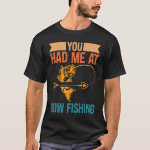 You Had Me At Bow Fishing Hunting Bowfishing T-Shirt