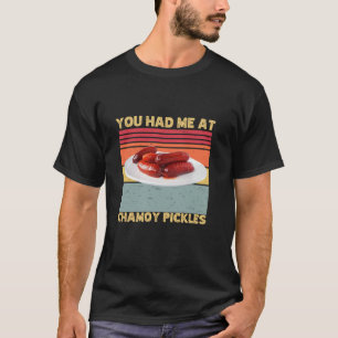 You Had Me At Chamoy Pickles Retro Humour Hot Pick T-Shirt