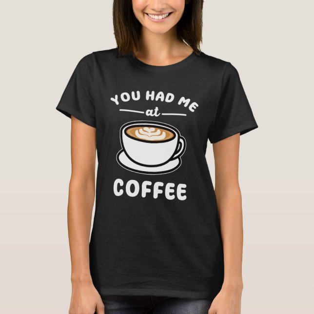 You Had Me At Coffee  Pun T-Shirt (Front)