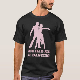 You Had Me At Dancing  Ballet Foxtrot Dancers T-Shirt
