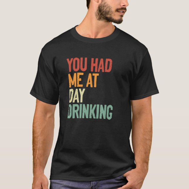 You Had Me at Day Drinking Alcohol Drinking T-Shirt (Front)