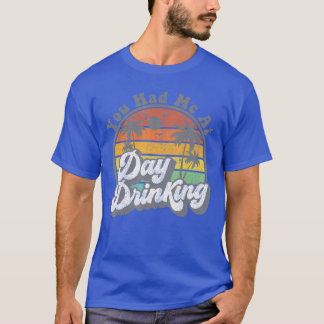 You Had Me At Day Drinking Funny Retro Beach Summe T-Shirt