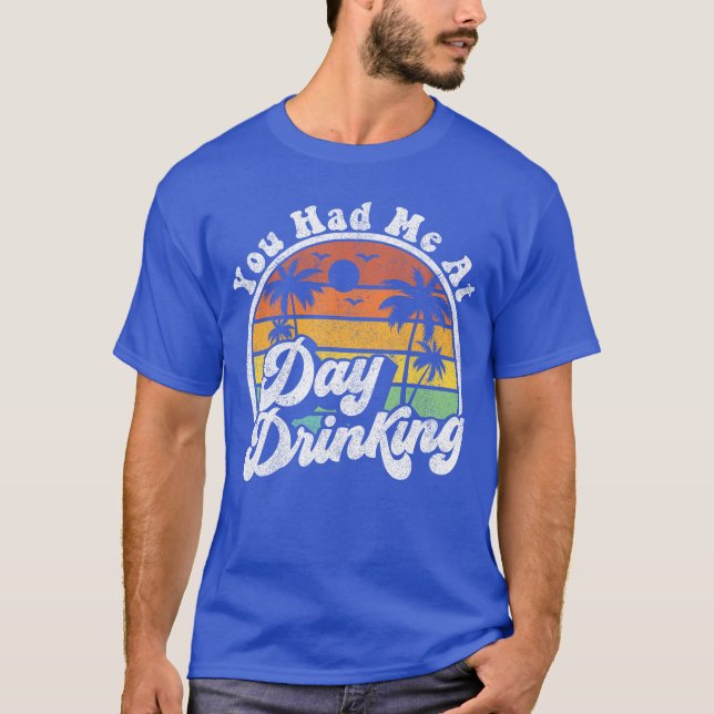 You Had Me At Day Drinking Funny Retro Beach Summe T-Shirt (Front)