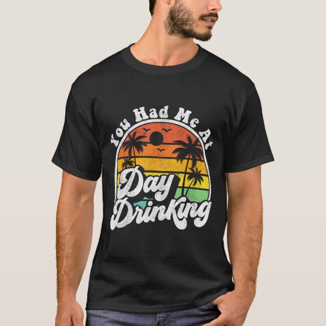 You Had Me At Day Drinking Funny Retro Beach Summe T-Shirt (Front)