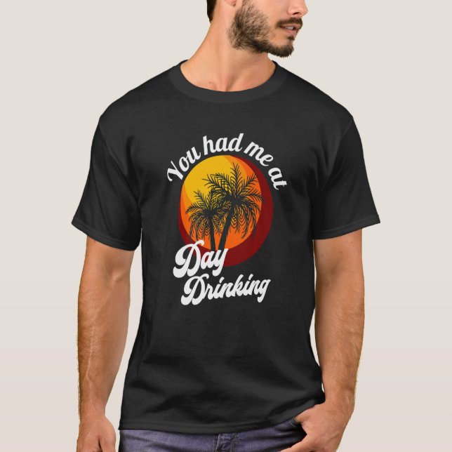 You Had Me At Day Drinking Retro Beach Summer Fami T-Shirt (Front)