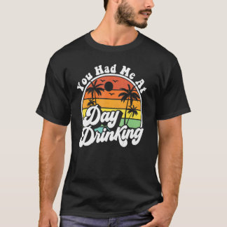 You Had Me At Day Drinking Retro Beach Summer Mod T-Shirt