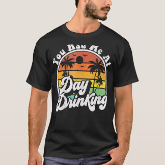 You Had Me At Day Drinking  Retro Beach Summer T-Shirt