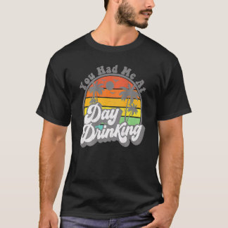 You Had Me At Day Drinking Retro Beach Summer T-Shirt