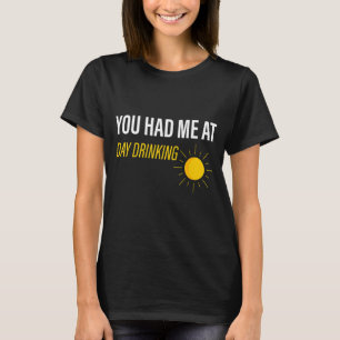 You Had Me At Day Drinking T-Shirt