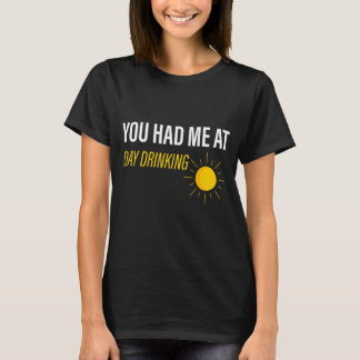 You Had Me At Day Drinking T-Shirt