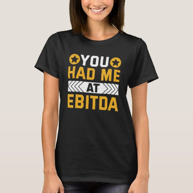 You Had Me At EBITDA Accountant T-Shirt (Front)