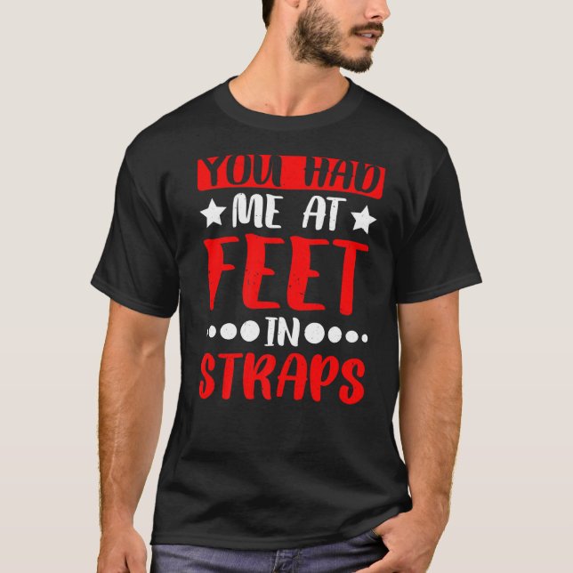 You Had Me At Feet In Straps T-Shirt (Front)