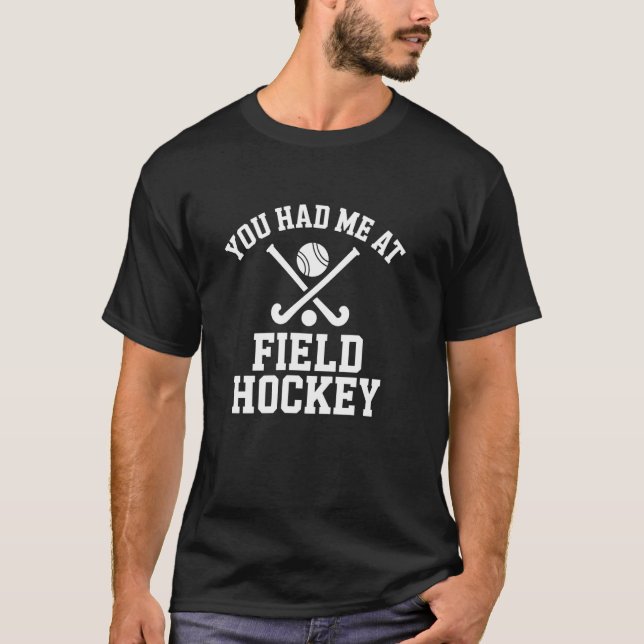 You had me at field hockey women men Field Hockey T-Shirt (Front)