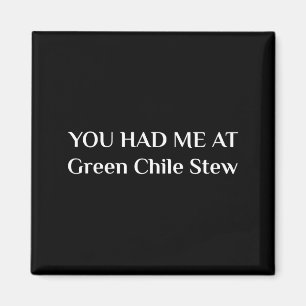 You Had Me At Green Chile Stew Funny New Mexico Fo Magnet