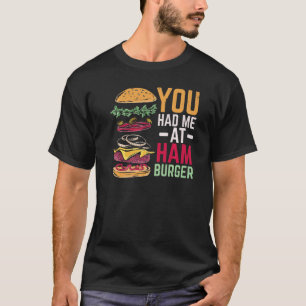 You Had Me At Hamburger Burger Eater Food Foodie T-Shirt
