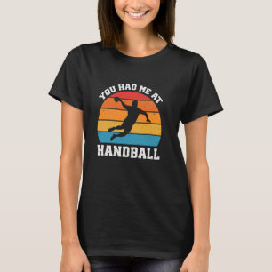 You Had Me At Handball Funny Handball Player T-Shirt