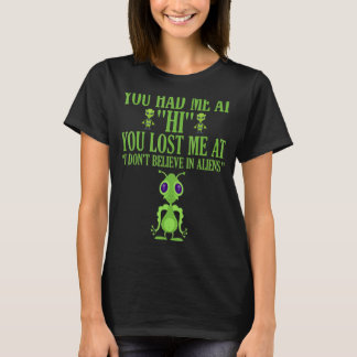 You Had Me At Hi You Lost Me At I Don't Believe In T-Shirt