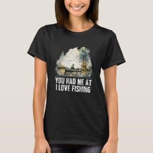 You Had Me at I Love Fishing Couples Fisherman Lov T-Shirt