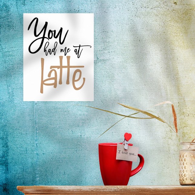 You Had Me At Latte Fun Quote  Poster (Creator Uploaded)